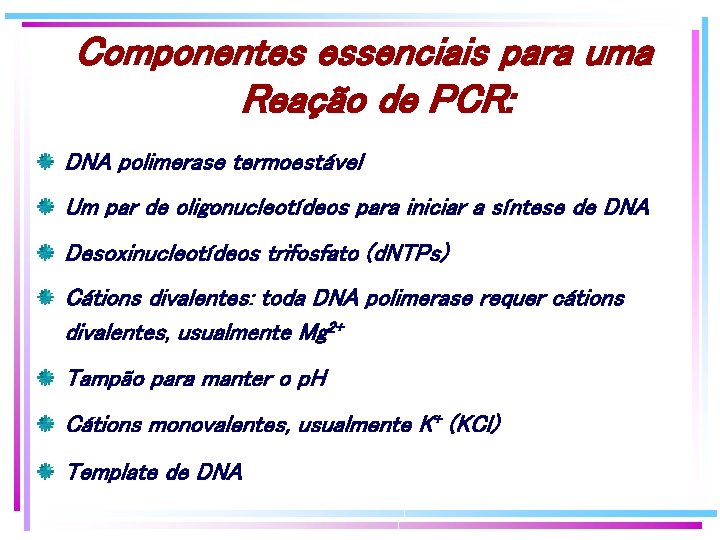 Componentes essenciais para uma Reação de PCR: DNA polimerase termoestável Um par de oligonucleotídeos Componentes essenciais para uma Reação de PCR: DNA polimerase termoestável Um par de oligonucleotídeos