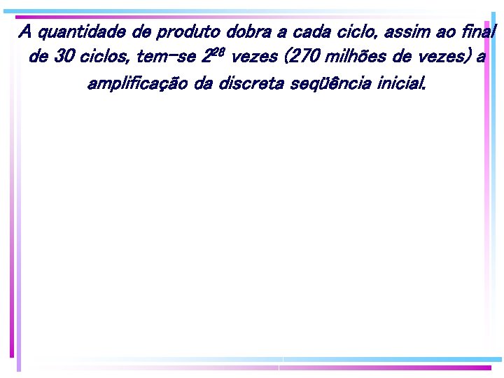 A quantidade de produto dobra a cada ciclo, assim ao final de 30 ciclos, A quantidade de produto dobra a cada ciclo, assim ao final de 30 ciclos,