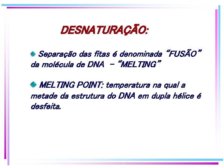DESNATURAÇÃO: Separação das fitas é denominada “FUSÃO” da molécula de DNA - “MELTING” MELTING DESNATURAÇÃO: Separação das fitas é denominada “FUSÃO” da molécula de DNA - “MELTING” MELTING
