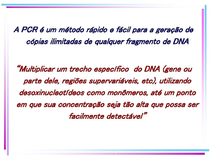 A PCR é um método rápido e fácil para a geração de cópias ilimitadas A PCR é um método rápido e fácil para a geração de cópias ilimitadas
