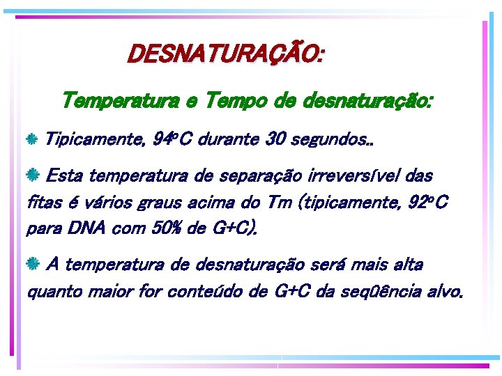 DESNATURAÇÃO: Temperatura e Tempo de desnaturação: Tipicamente, 94 o. C durante 30 segundos. . DESNATURAÇÃO: Temperatura e Tempo de desnaturação: Tipicamente, 94 o. C durante 30 segundos. .