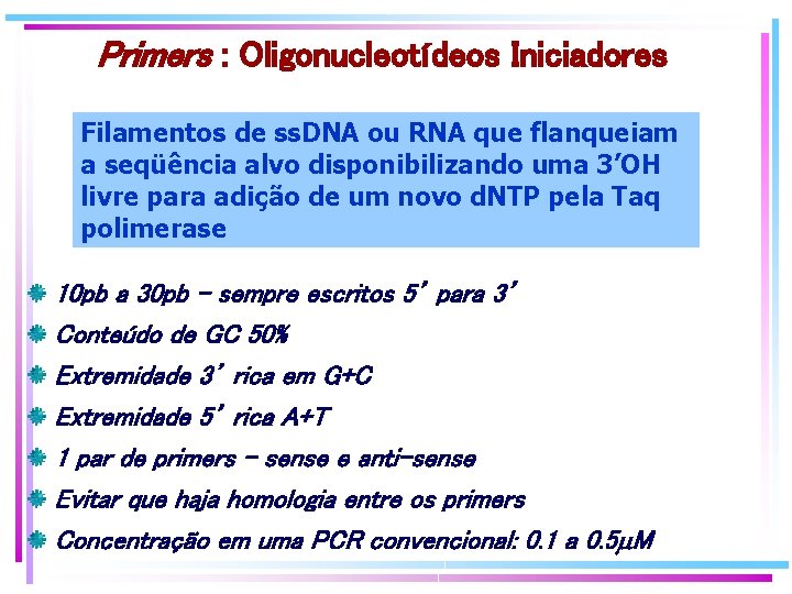 Primers : Oligonucleotídeos Iniciadores Filamentos de ss. DNA ou RNA que flanqueiam a seqüência Primers : Oligonucleotídeos Iniciadores Filamentos de ss. DNA ou RNA que flanqueiam a seqüência
