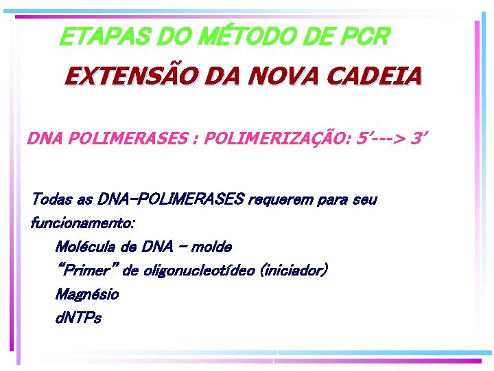 ETAPAS DO MÉTODO DE PCR EXTENSÃO DA NOVA CADEIA DNA POLIMERASES : POLIMERIZAÇÃO: 5’---> ETAPAS DO MÉTODO DE PCR EXTENSÃO DA NOVA CADEIA DNA POLIMERASES : POLIMERIZAÇÃO: 5’--->