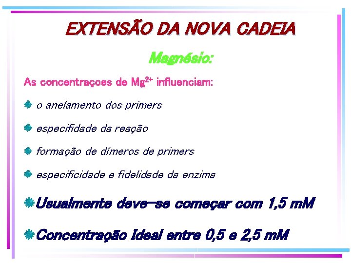EXTENSÃO DA NOVA CADEIA Magnésio: As concentraçoes de Mg 2+ influenciam: o anelamento dos EXTENSÃO DA NOVA CADEIA Magnésio: As concentraçoes de Mg 2+ influenciam: o anelamento dos