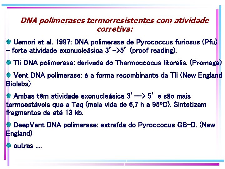 DNA polimerases termorresistentes com atividade corretiva: Uemori et al. 1997: DNA polimerase de Pyrococcus DNA polimerases termorresistentes com atividade corretiva: Uemori et al. 1997: DNA polimerase de Pyrococcus