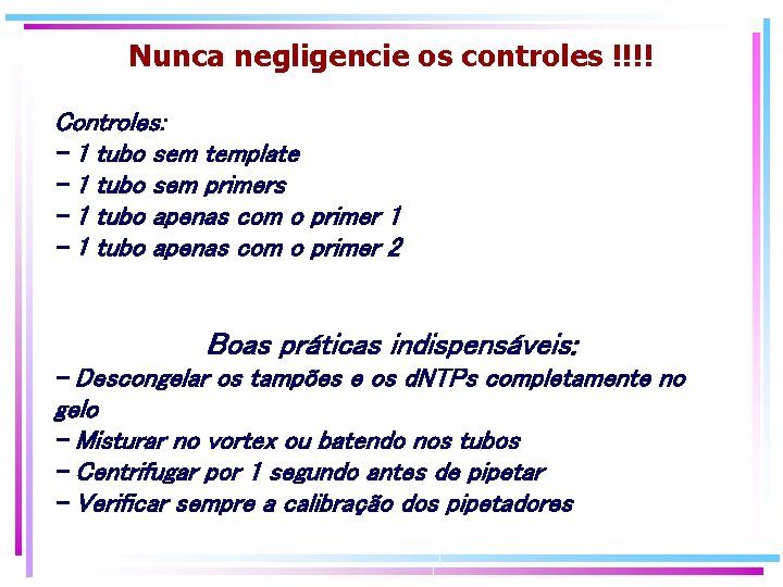 Nunca negligencie os controles !!!! Controles: - 1 tubo sem template - 1 tubo Nunca negligencie os controles !!!! Controles: - 1 tubo sem template - 1 tubo