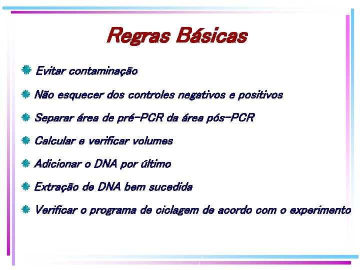 Regras Básicas Evitar contaminação Não esquecer dos controles negativos e positivos Separar área de Regras Básicas Evitar contaminação Não esquecer dos controles negativos e positivos Separar área de