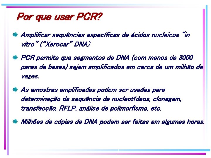 Por que usar PCR? Amplificar sequências específicas de ácidos nucleicos “in vitro” (“Xerocar” DNA) Por que usar PCR? Amplificar sequências específicas de ácidos nucleicos “in vitro” (“Xerocar” DNA)