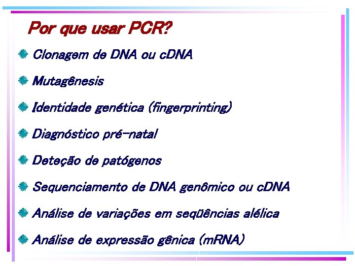 Por que usar PCR? Clonagem de DNA ou c. DNA Mutagênesis Identidade genética (fingerprinting) Por que usar PCR? Clonagem de DNA ou c. DNA Mutagênesis Identidade genética (fingerprinting)