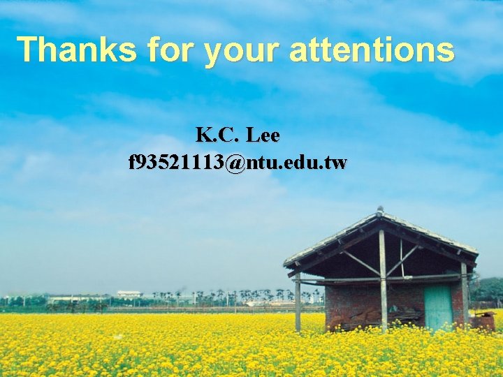Thanks for your attentions K. C. Lee f 93521113@ntu. edu. tw 