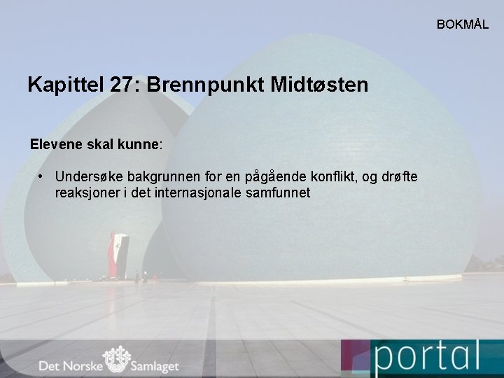 BOKMÅL Kapittel 27: Brennpunkt Midtøsten Elevene skal kunne: • Undersøke bakgrunnen for en pågående