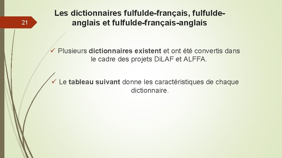 21 Les dictionnaires fulfulde-français, fulfuldeanglais et fulfulde-français-anglais ü Plusieurs dictionnaires existent et ont été