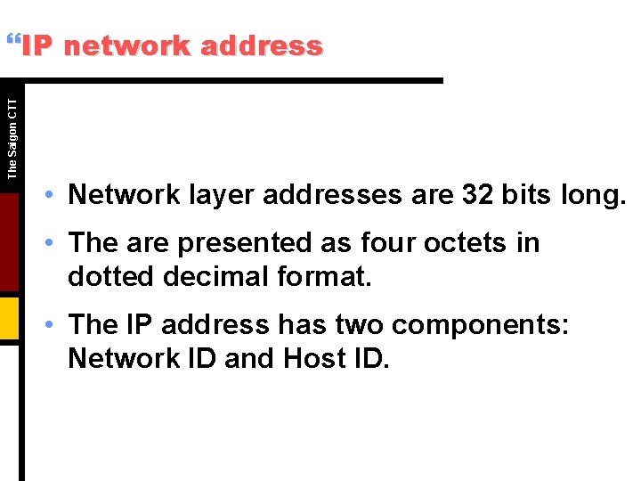 The Saigon CTT }IP network address • Network layer addresses are 32 bits long. The Saigon CTT }IP network address • Network layer addresses are 32 bits long.