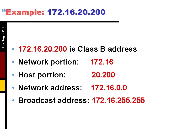 The Saigon CTT }Example: 172. 16. 200 • 172. 16. 200 is Class B The Saigon CTT }Example: 172. 16. 200 • 172. 16. 200 is Class B