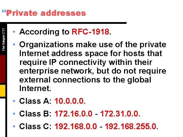 The Saigon CTT }Private addresses • According to RFC-1918. • Organizations make use of The Saigon CTT }Private addresses • According to RFC-1918. • Organizations make use of