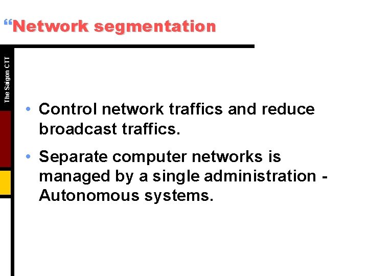 The Saigon CTT }Network segmentation • Control network traffics and reduce broadcast traffics. • The Saigon CTT }Network segmentation • Control network traffics and reduce broadcast traffics. •