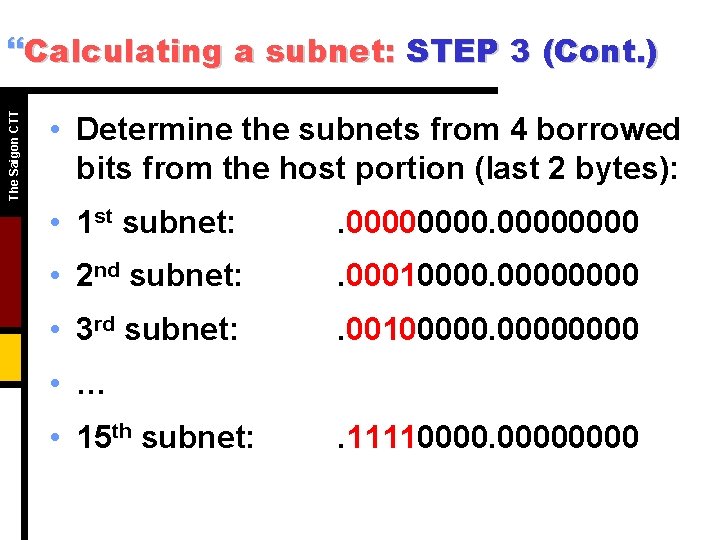 The Saigon CTT }Calculating a subnet: STEP 3 (Cont. ) • Determine the subnets The Saigon CTT }Calculating a subnet: STEP 3 (Cont. ) • Determine the subnets