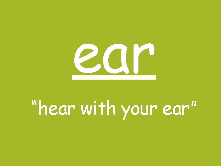 ear “hear with your ear” 