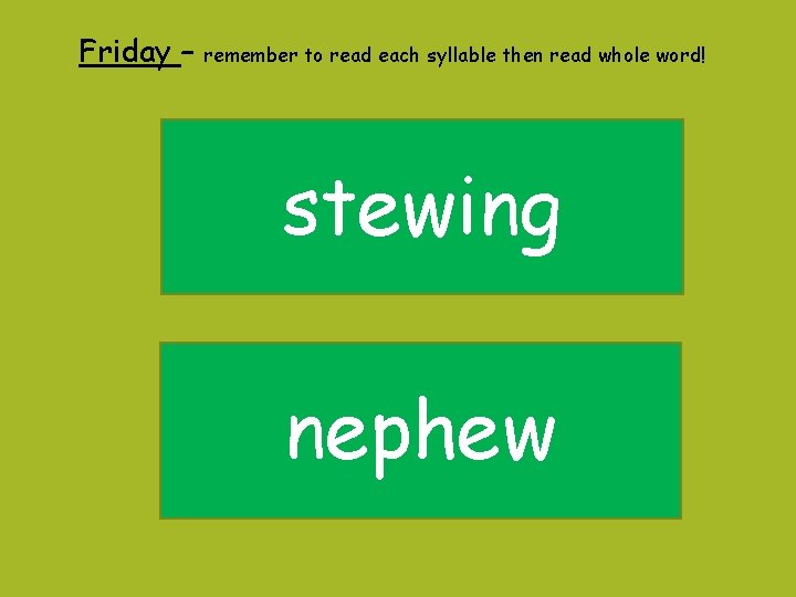 Friday – remember to read each syllable then read whole word! stewing nephew 