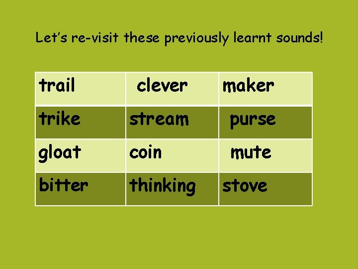 Let’s re-visit these previously learnt sounds! trail clever maker trike stream purse gloat coin