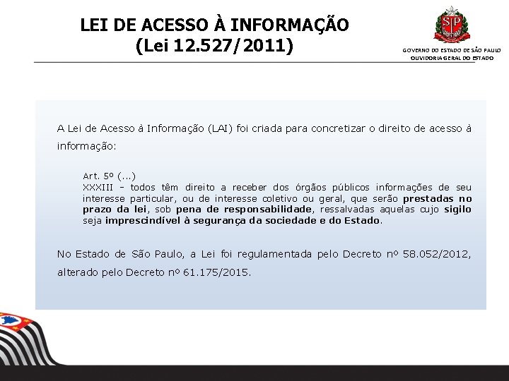 LEI DE ACESSO À INFORMAÇÃO (Lei 12. 527/2011) GOVERNO DO ESTADO DE SÃO PAULO LEI DE ACESSO À INFORMAÇÃO (Lei 12. 527/2011) GOVERNO DO ESTADO DE SÃO PAULO
