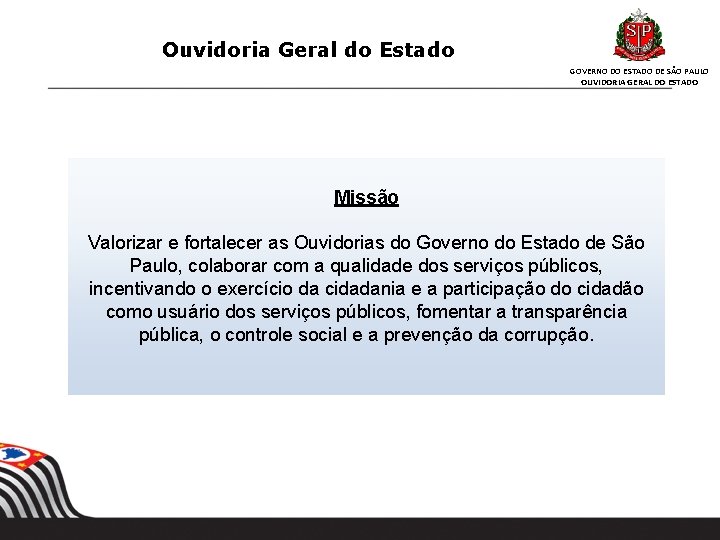 Ouvidoria Geral do Estado GOVERNO DO ESTADO DE SÃO PAULO OUVIDORIA GERAL DO ESTADO Ouvidoria Geral do Estado GOVERNO DO ESTADO DE SÃO PAULO OUVIDORIA GERAL DO ESTADO