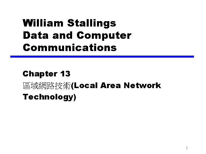 William Stallings Data and Computer Communications Chapter 13 區域網路技術(Local Area Network Technology) 1 