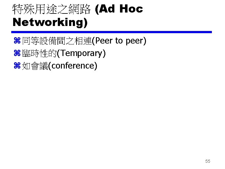 特殊用途之網路 (Ad Hoc Networking) z 同等設備間之相連(Peer to peer) z 臨時性的(Temporary) z 如會議(conference) 55 