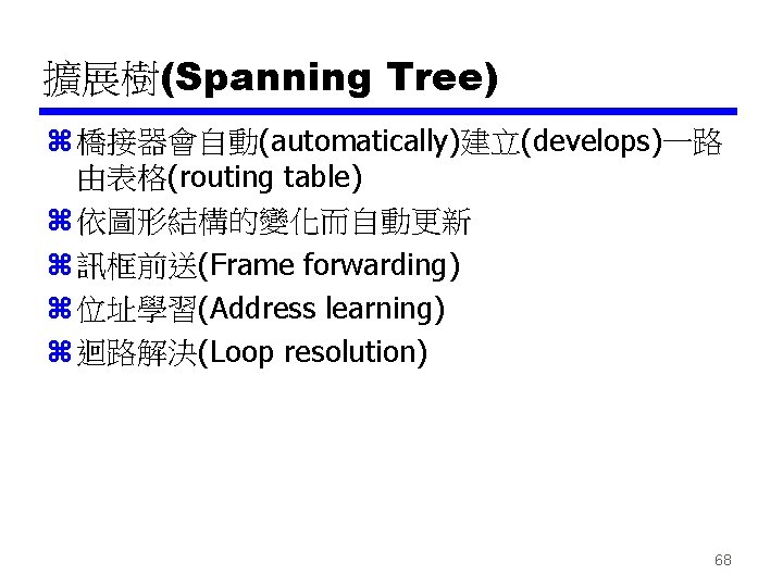 擴展樹(Spanning Tree) z 橋接器會自動(automatically)建立(develops)一路 由表格(routing table) z 依圖形結構的變化而自動更新 z 訊框前送(Frame forwarding) z 位址學習(Address learning)