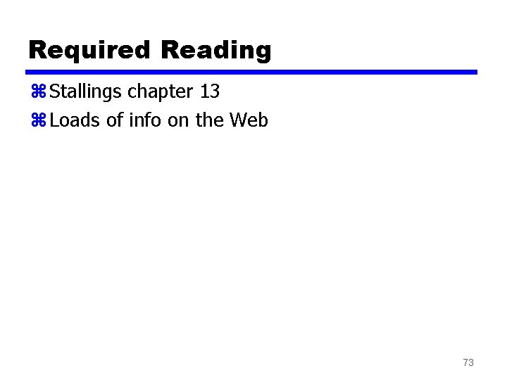 Required Reading z Stallings chapter 13 z Loads of info on the Web 73