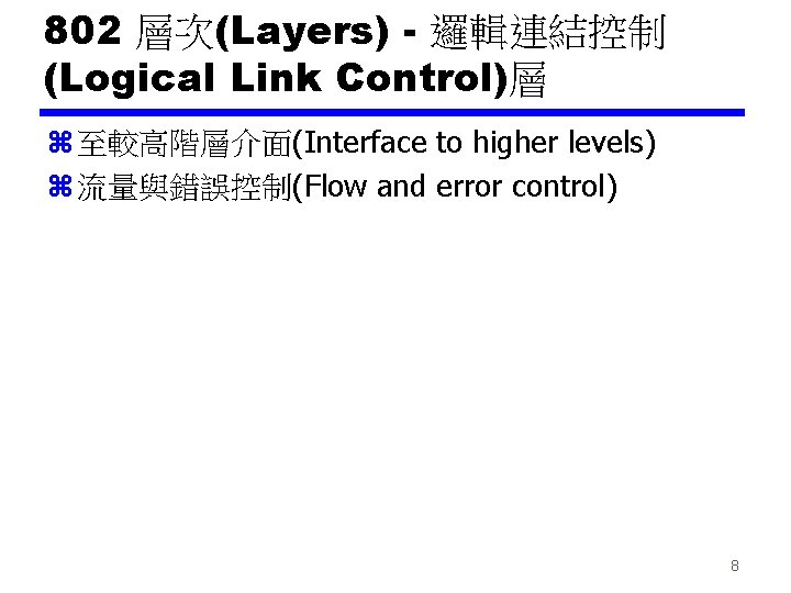 802 層次(Layers) - 邏輯連結控制 (Logical Link Control)層 z 至較高階層介面(Interface to higher levels) z 流量與錯誤控制(Flow