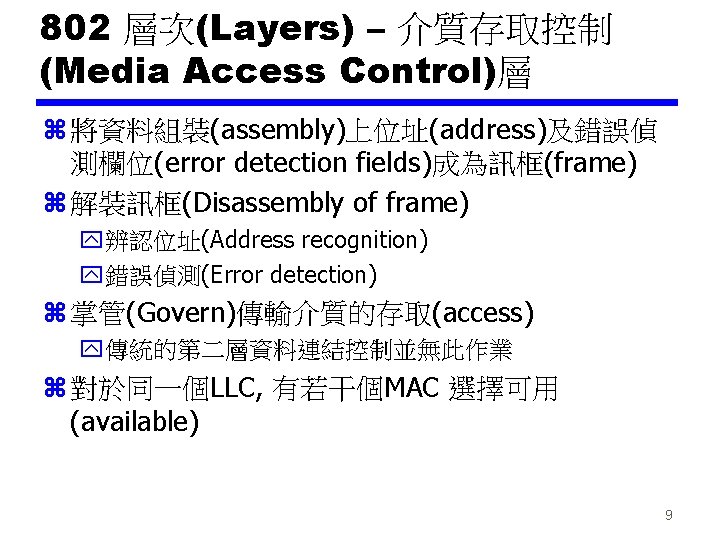 802 層次(Layers) – 介質存取控制 (Media Access Control)層 z 將資料組裝(assembly)上位址(address)及錯誤偵 測欄位(error detection fields)成為訊框(frame) z 解裝訊框(Disassembly