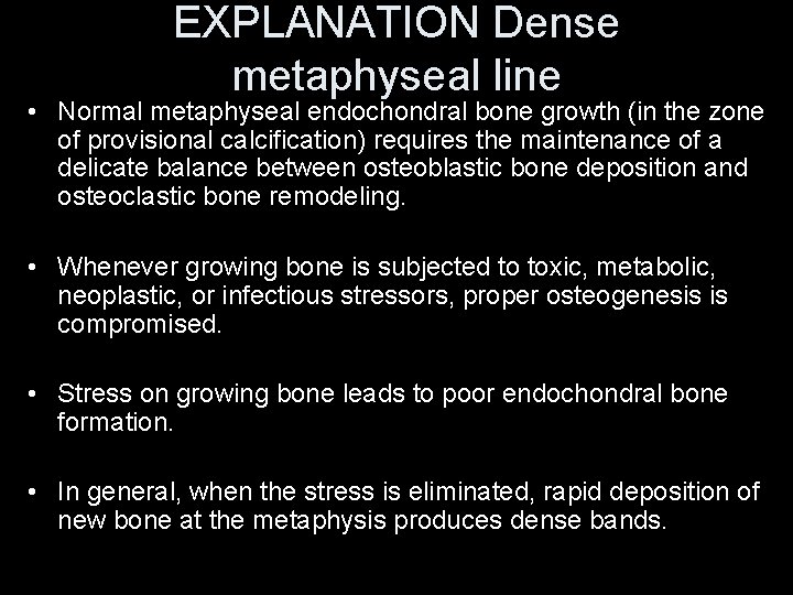 EXPLANATION Dense metaphyseal line • Normal metaphyseal endochondral bone growth (in the zone of