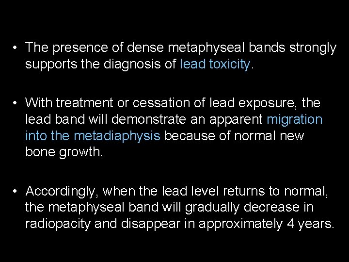  • The presence of dense metaphyseal bands strongly supports the diagnosis of lead