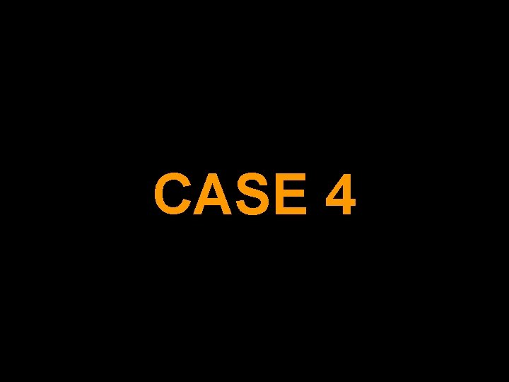 CASE 4 