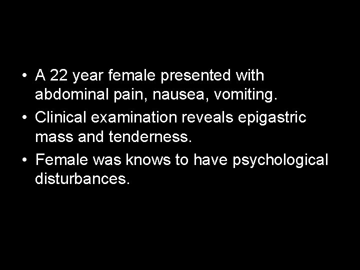  • A 22 year female presented with abdominal pain, nausea, vomiting. • Clinical