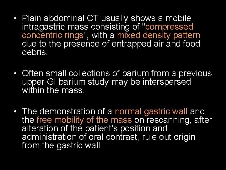  • Plain abdominal CT usually shows a mobile intragastric mass consisting of "compressed