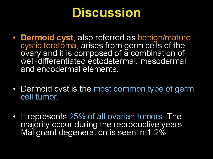Discussion • Dermoid cyst, also referred as benign/mature cystic teratoma, arises from germ cells