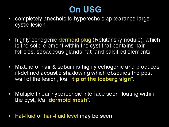On USG • completely anechoic to hyperechoic appearance large cystic lesion. • highly echogenic