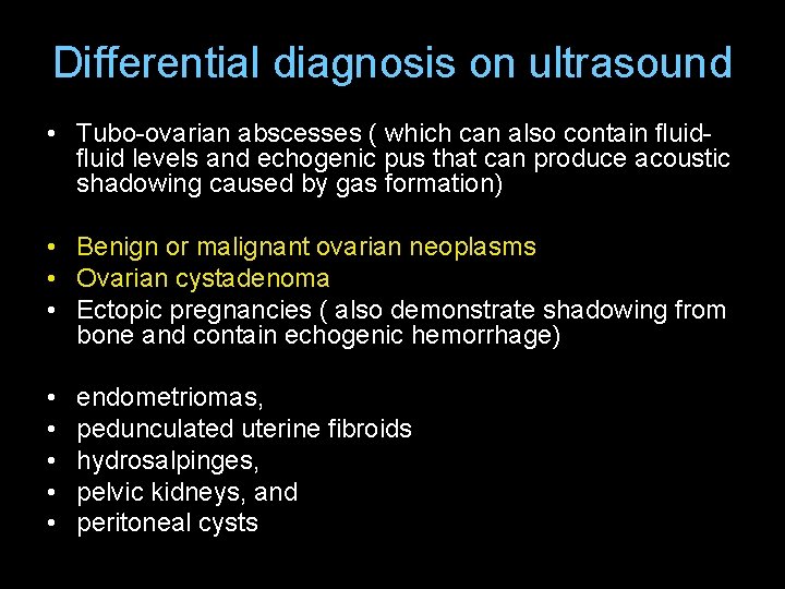 Differential diagnosis on ultrasound • Tubo-ovarian abscesses ( which can also contain ﬂuid levels