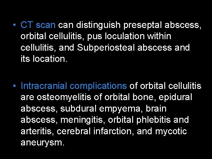  • CT scan distinguish preseptal abscess, orbital cellulitis, pus loculation within cellulitis, and