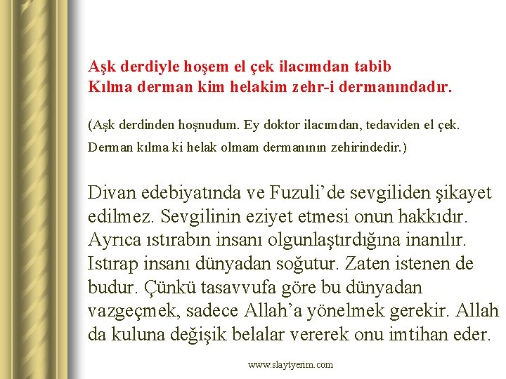 Aşk derdiyle hoşem el çek ilacımdan tabib Kılma derman kim helakim zehr-i dermanındadır. (Aşk