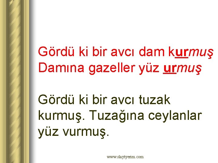 Gördü ki bir avcı dam kurmuş Damına gazeller yüz urmuş Gördü ki bir avcı