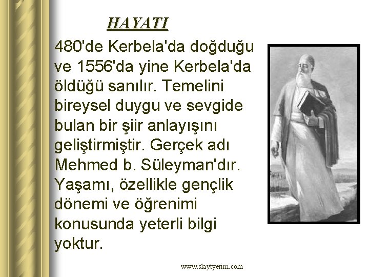 HAYATI 480'de Kerbela'da doğduğu ve 1556'da yine Kerbela'da öldüğü sanılır. Temelini bireysel duygu ve