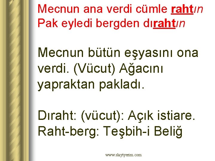 Mecnun ana verdi cümle rahtın Pak eyledi bergden dırahtın Mecnun bütün eşyasını ona verdi.