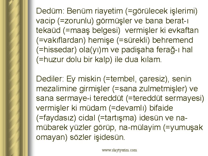 Dedüm: Benüm riayetim (=görülecek işlerimi) vacip (=zorunlu) görmüşler ve bana berat-ı tekaüd (=maaş belgesi)