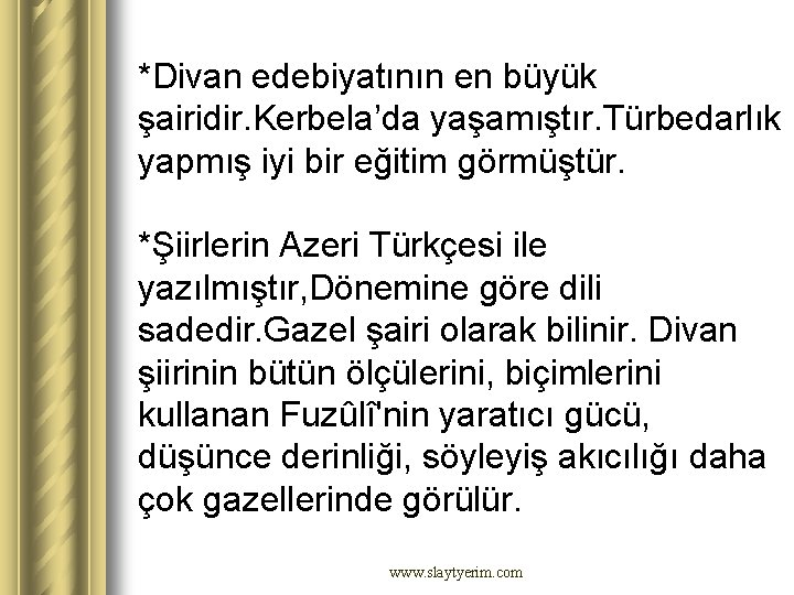 *Divan edebiyatının en büyük şairidir. Kerbela’da yaşamıştır. Türbedarlık yapmış iyi bir eğitim görmüştür. *Şiirlerin *Divan edebiyatının en büyük şairidir. Kerbela’da yaşamıştır. Türbedarlık yapmış iyi bir eğitim görmüştür. *Şiirlerin