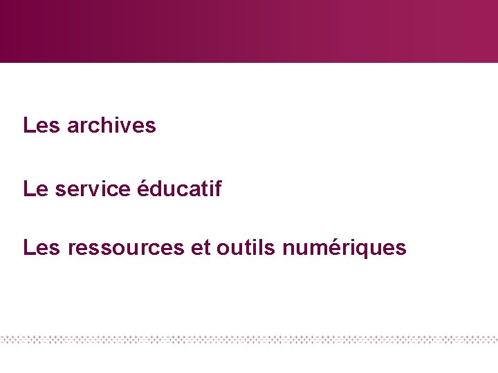 Les archives Le service éducatif Les ressources et outils numériques 