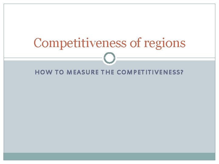 Competitiveness of regions HOW TO MEASURE THE COMPETITIVENESS? 