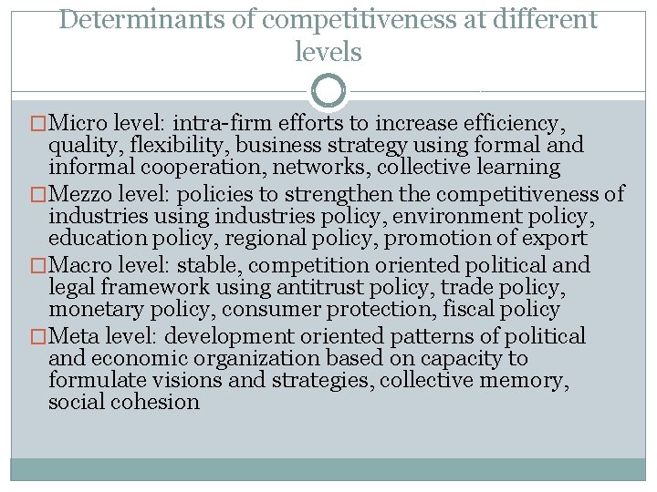 Determinants of competitiveness at different levels �Micro level: intra-firm efforts to increase efficiency, quality,